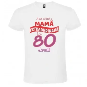 Tricou alb unisex personalizat , "Asa arata o mama extraordinara la 80 de ani", CRD PRINT