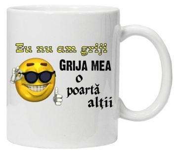Cana inscriptionata cu textul "eu nu am griji, grija mea o poarta altii", CRD PRINT