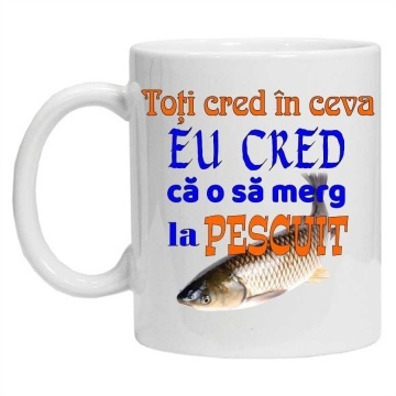 Cana inscriptionata cu textul "toti cred in ceva eu cred ca o sa merg la pescuit", CRD PRINT - Img 2