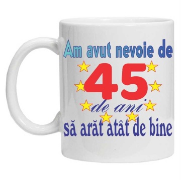 Cana personalizata "am avut nevoie de 45 de ani sa arat atat de bine", CRD PRINT - Img 2
