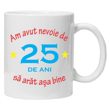 Cana personalizata cu imprimeu "am avut nevoie de 25 de ani", Alb, CRD PRINT - Img 1