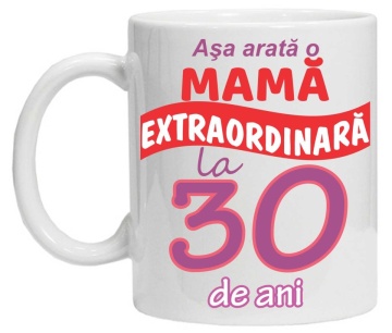 Cana personalizata cu imprimeu "Asa arata o mama extraordinara - 30 de ani",CRD PRINT - Img 3