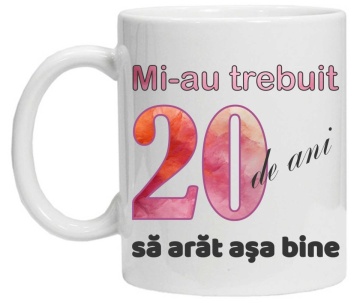 Cana personalizata cu imprimeu "Mi-au trebuit 20 de ani sa arat asa bine - 2", CRD PRINT - Img 2