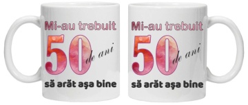Cana personalizata cu imprimeu "Mi-au trebuit 50 de ani sa arat asa bine - 2", CRD PRINT - Img 2