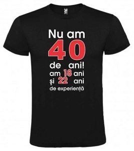 Tricou personalizat barbat, "Nu am 40 de ani am 18+22.." , CRD PRINT