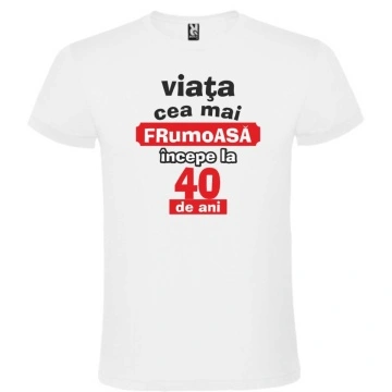 Tricou unisex alb personalizat , "Viata cea mai frumoasa incepe la 40 de ani.",CRD PRINT