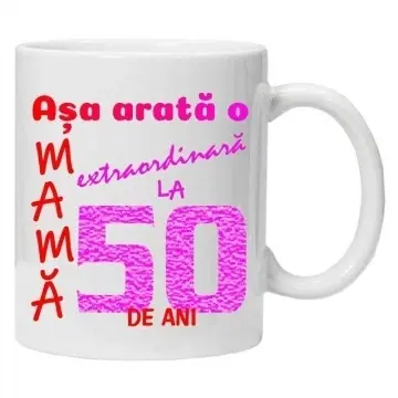 Cana inscriptionata cu textul "Asa arata o mama extraordinara la 50 de ani", CRD PRINT