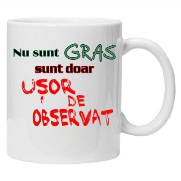 Cana inscriptionata cu textul "nu sunt gras sunt doar usor de observat", CRD PRINT