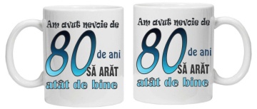 Cana personalizata cu imprimeu "am avut nevoie de 80 de ani sa arat atat de bine",CRD PRINT - Img 2
