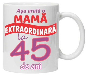 Cana personalizata cu imprimeu "Asa arata o mama extraordinara - 45 de ani",CRD PRINT - Img 1