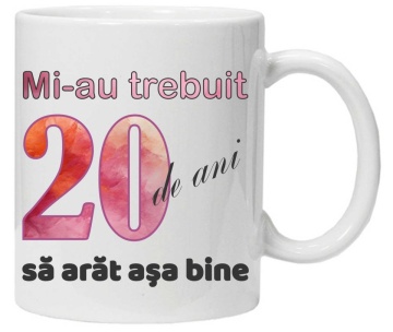 Cana personalizata cu imprimeu "Mi-au trebuit 20 de ani sa arat asa bine - 2", CRD PRINT