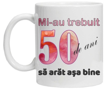 Cana personalizata cu imprimeu "Mi-au trebuit 50 de ani sa arat asa bine - 2", CRD PRINT - Img 3