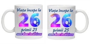 Cana personalizata " Viata incepe la ",26 ani, CRD PRINT - Img 3