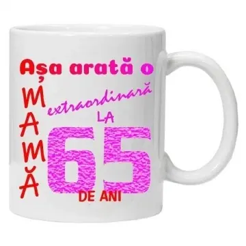 Cana inscriptionata cu textul "Asa arata o mama extraordinara la 65 de ani", CRD PRINT