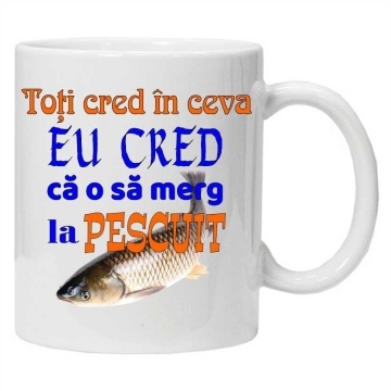 Cana inscriptionata cu textul "toti cred in ceva eu cred ca o sa merg la pescuit", CRD PRINT - Img 1