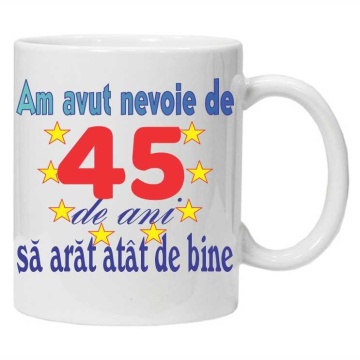 Cana personalizata "am avut nevoie de 45 de ani sa arat atat de bine", CRD PRINT - Img 1