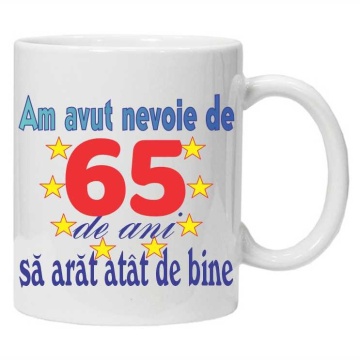 Cana personalizata "am avut nevoie de 65 de ani sa arat atat de bine", CRD PRINT - Img 1