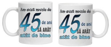 Cana personalizata cu imprimeu "am avut nevoie de 45 de ani sa arat atat de bine",CRD PRINT - Img 2