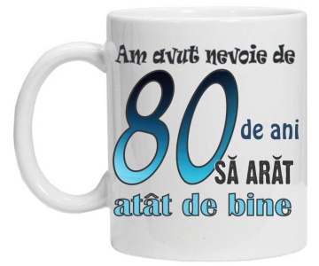 Cana personalizata cu imprimeu "am avut nevoie de 80 de ani sa arat atat de bine",CRD PRINT - Img 3