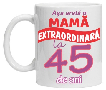 Cana personalizata cu imprimeu "Asa arata o mama extraordinara - 45 de ani",CRD PRINT - Img 2