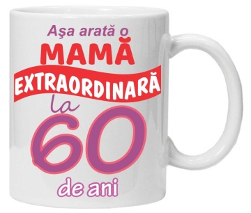 Cana personalizata cu imprimeu "Asa arata o mama extraordinara - 60 de ani",CRD PRINT