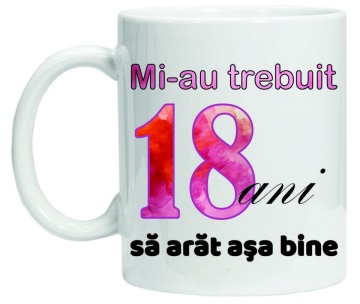 Cana personalizata cu imprimeu "Mi-au trebuit 18 ani sa arat asa bine - 2", CRD PRINT - Img 2