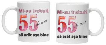Cana personalizata cu imprimeu "Mi-au trebuit 55 de ani sa arat asa bine - 2", CRD PRINT - Img 2
