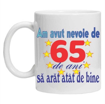 Cana personalizata "am avut nevoie de 65 de ani sa arat atat de bine", CRD PRINT - Img 2