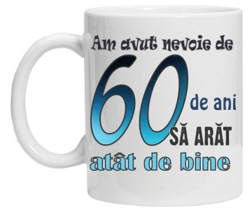 Cana personalizata cu imprimeu "am avut nevoie de 60 de ani sa arat atat de bine",CRD PRINT - Img 3