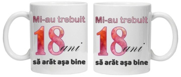 Cana personalizata cu imprimeu "Mi-au trebuit 18 ani sa arat asa bine - 2", CRD PRINT - Img 3