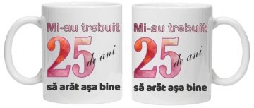 Cana personalizata cu imprimeu "Mi-au trebuit 25 de ani sa arat asa bine - 2", CRD PRINT - Img 2