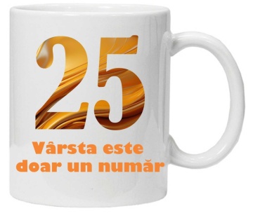 Cana personalizata cu imprimeu "varsta este doar un numar - varianta 2 - 25",CRD PRINT - Img 1