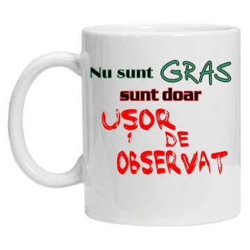 Cana inscriptionata cu textul "nu sunt gras sunt doar usor de observat", CRD PRINT - Img 2