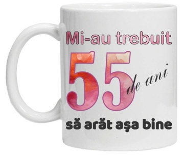 Cana personalizata cu imprimeu "Mi-au trebuit 55 de ani sa arat asa bine - 2", CRD PRINT - Img 3