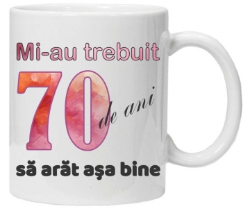 Cana personalizata cu imprimeu "Mi-au trebuit 70 de ani sa arat asa bine - 2", CRD PRINT - Img 1