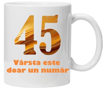 Cana personalizata cu imprimeu "varsta este doar un numar - varianta 2 - 45",CRD PRINT - Img 1