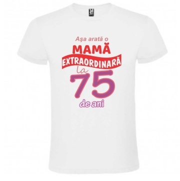 Tricou alb unisex personalizat , "Asa arata o mama extraordinara la 75 de ani", CRD PRINT