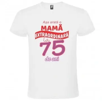Tricou alb unisex personalizat , "Asa arata o mama extraordinara la 75 de ani", CRD PRINT