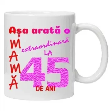 Cana inscriptionata cu textul "Asa arata o mama extraordinara la 45 de ani", CRD PRINT
