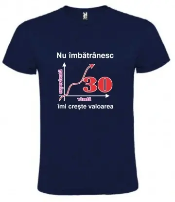 Tricou albastru inchis unisex personalizat , "nu imbatranesc imi creste valoarea - 30 DE ANI",CRD PRINT
