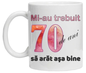 Cana personalizata cu imprimeu "Mi-au trebuit 70 de ani sa arat asa bine - 2", CRD PRINT - Img 3