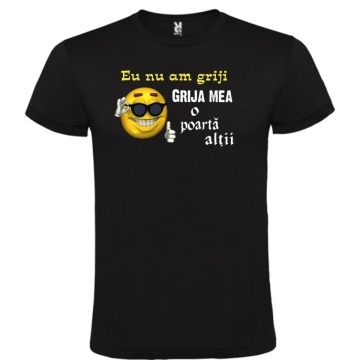Tricou negru unisex personalizat , "eu nu am griji, grija mea o poarta altii", CRD PRINT