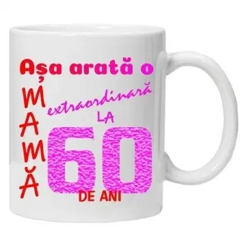 Cana inscriptionata cu textul "Asa arata o mama extraordinara la 60 de ani", CRD PRINT