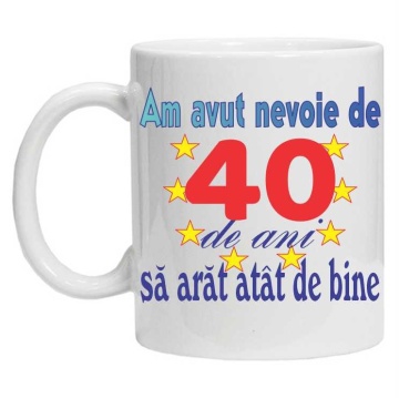 Cana personalizata "am avut nevoie de 40 de ani sa arat atat de bine", CRD PRINT - Img 2