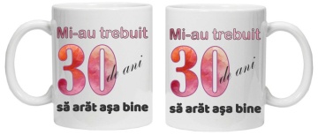 Cana personalizata cu imprimeu "Mi-au trebuit 30 de ani sa arat asa bine - 2", CRD PRINT - Img 2