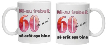 Cana personalizata cu imprimeu "Mi-au trebuit 60 de ani sa arat asa bine - 2", CRD PRINT - Img 3