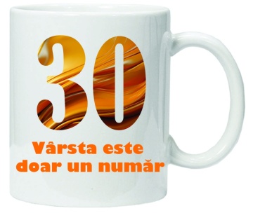 Cana personalizata cu imprimeu "varsta este doar un numar - varianta 2 - 30",CRD PRINT - Img 3