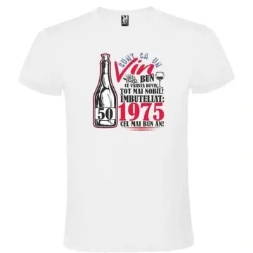 Tricou alb unisex personalizat , "SUNT CA UN VIN BUN - 50 DE ANI",CRD PRINT