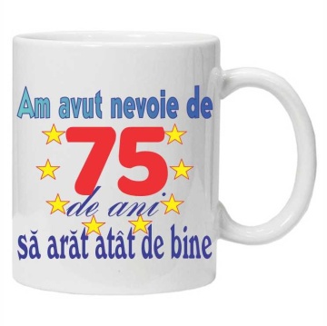 Cana personalizata "am avut nevoie de 75 de ani sa arat atat de bine", CRD PRINT