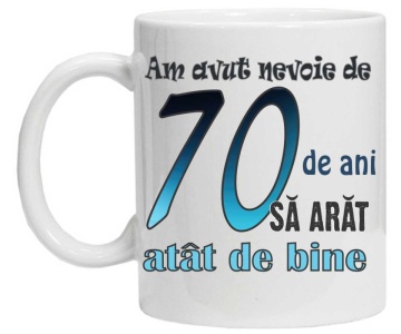 Cana personalizata cu imprimeu "am avut nevoie de 70 de ani sa arat atat de bine",CRD PRINT - Img 3